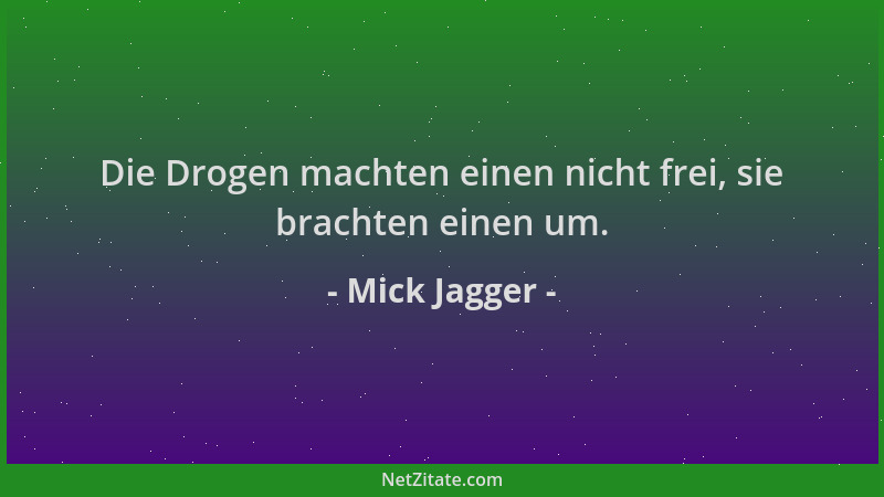 Mick Jagger - Die Drogen machten einen nicht frei, sie brachten einen um....