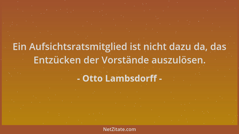 Otto Lambsdorff - Ein Aufsichtsratsmitglied ist nicht dazu da, das Entzücken der Vorstände auszulösen....