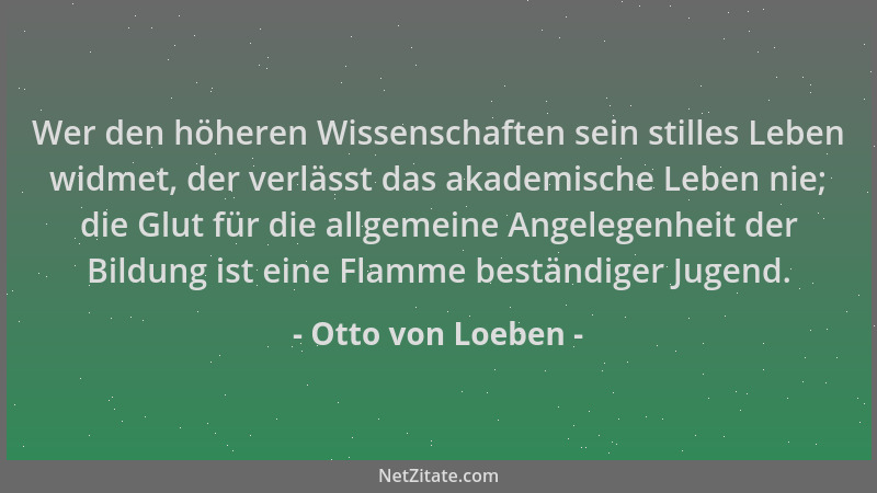 Otto von Loeben - Wer den höheren Wissenschaften sein stilles Leben widmet, der verlässt das akademische Leben nie; die Glu...