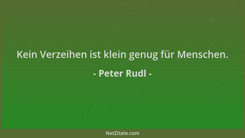 Peter Rudl - Kein Verzeihen ist klein genug für Menschen....