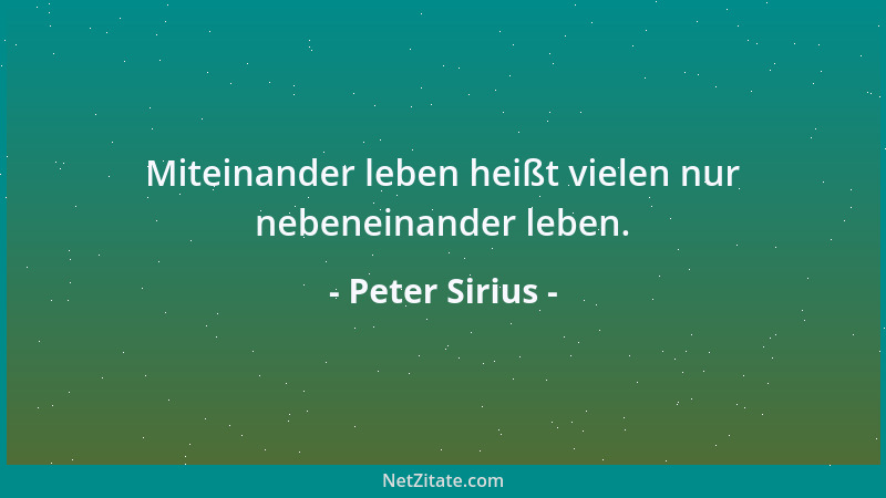 Peter Sirius - Miteinander leben heißt vielen nur nebeneinander leben....