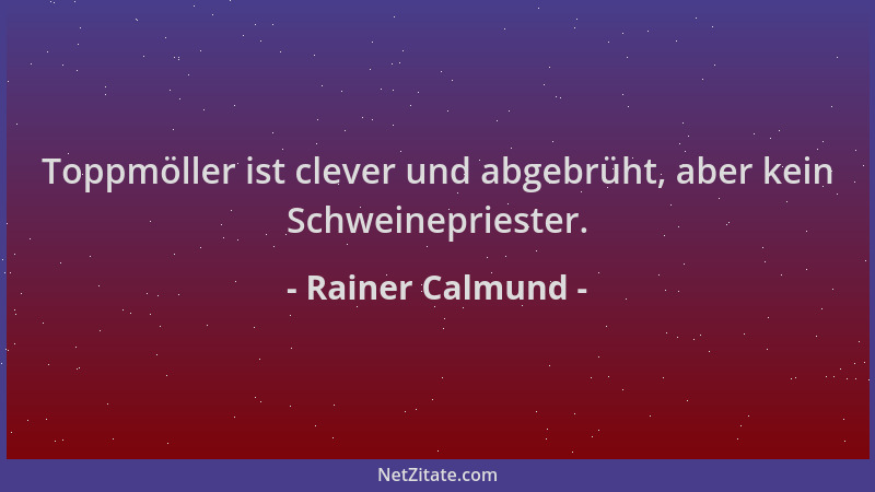 Rainer Calmund - Toppmöller ist clever und abgebrüht, aber kein Schweinepriester....
