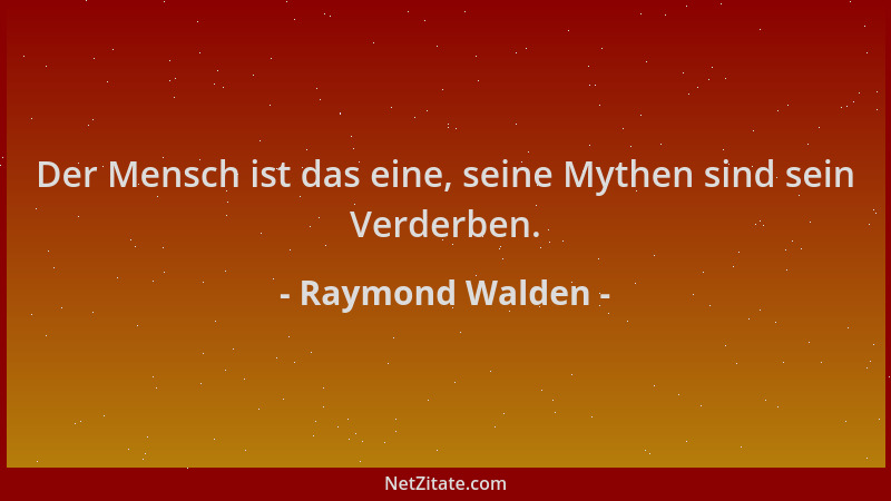 Raymond Walden - Der Mensch ist das eine, seine Mythen sind sein Verderben....