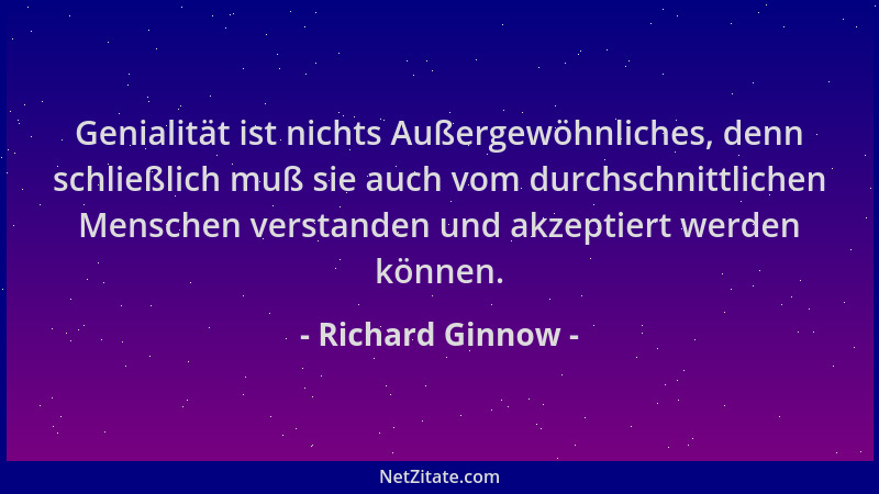 Richard Ginnow - Genialität ist nichts Außergewöhnliches, denn schließlich muß sie auch vom durchschnittlichen Menschen ver...