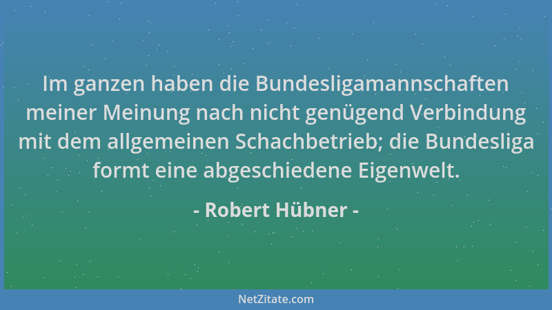 Robert Hübner - Im ganzen haben die Bundesligamannschaften meiner Meinung nach nicht genügend Verbindung mit dem allgemeine...