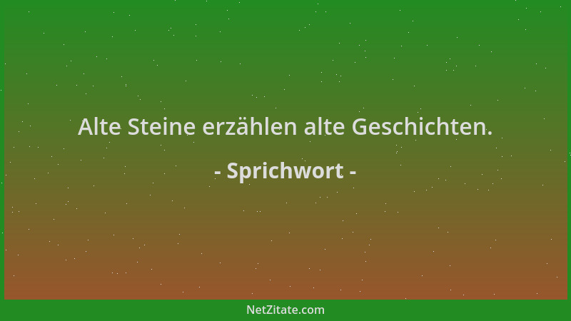 Sprichwort - Alte Steine erzählen alte Geschichten....