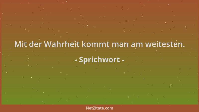 Sprichwort - Mit der Wahrheit kommt man am weitesten....