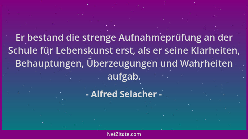 Alfred Selacher - Er bestand die strenge Aufnahmeprüfung an der Schule für Lebenskunst erst, als er seine Klarheiten, Behau...