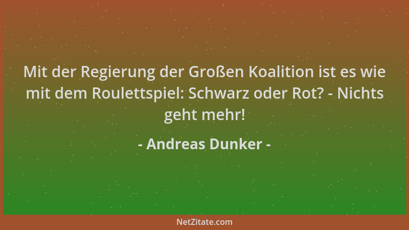 Andreas Dunker - Mit der Regierung der Großen Koalition ist es wie mit dem Roulettspiel: Schwarz oder Rot? - Nichts geht me...