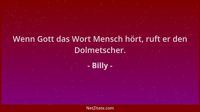 Billy - Wenn Gott das Wort Mensch hört, ruft er den Dolmetscher....