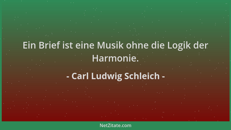 Carl Ludwig Schleich - Ein Brief ist eine Musik ohne die Logik der Harmonie....
