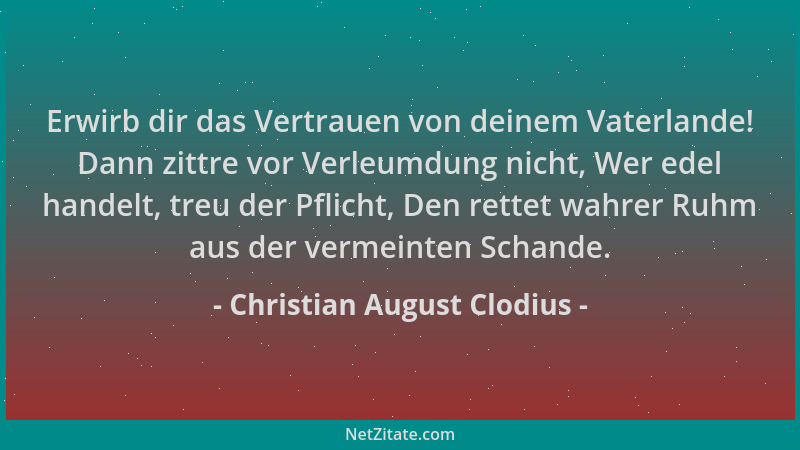 Christian August Clodius - Erwirb dir das Vertrauen von deinem Vaterlande! Dann zittre vor Verleumdung nicht, Wer edel hand...