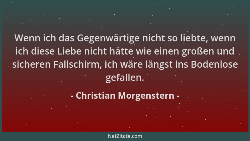 Christian Morgenstern - Wenn ich das Gegenwärtige nicht so liebte, wenn ich diese Liebe nicht hätte wie einen großen und si...