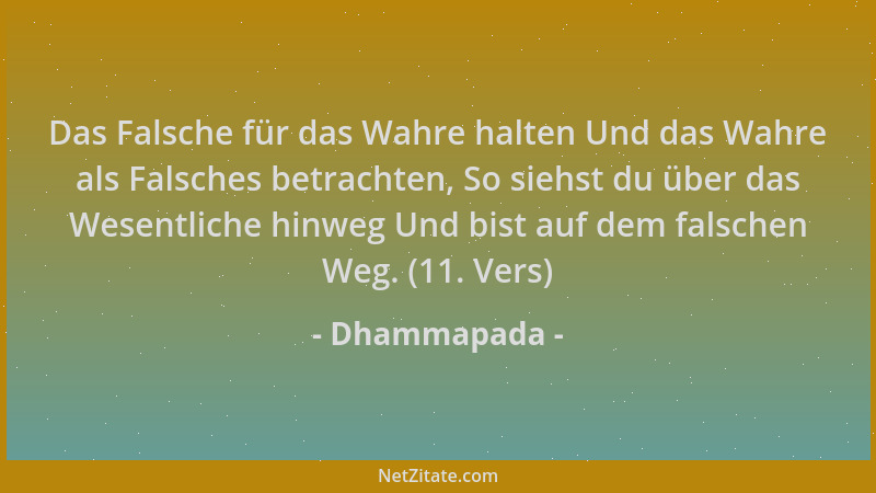 Dhammapada - Das Falsche für das Wahre halten Und das Wahre als Falsches betrachten, So siehst du über das Wesentliche hinw...