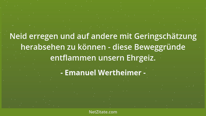 Emanuel Wertheimer - Neid erregen und auf andere mit Geringschätzung herabsehen zu können - diese Beweggründe entflammen un...