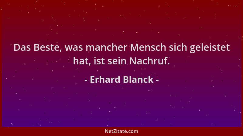 Erhard Blanck - Das Beste, was mancher Mensch sich geleistet hat, ist sein Nachruf....