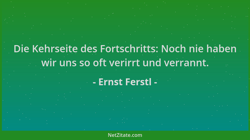 Ernst Ferstl - Die Kehrseite des Fortschritts: Noch nie haben wir uns so oft verirrt und verrannt....