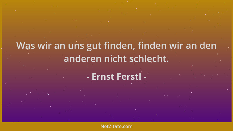 Ernst Ferstl - Was wir an uns gut finden, finden wir an den anderen nicht schlecht....