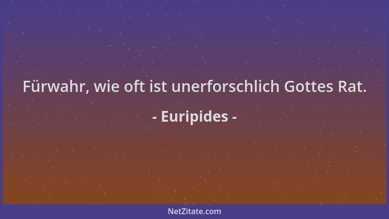 Euripides - Fürwahr, wie oft ist unerforschlich Gottes Rat....