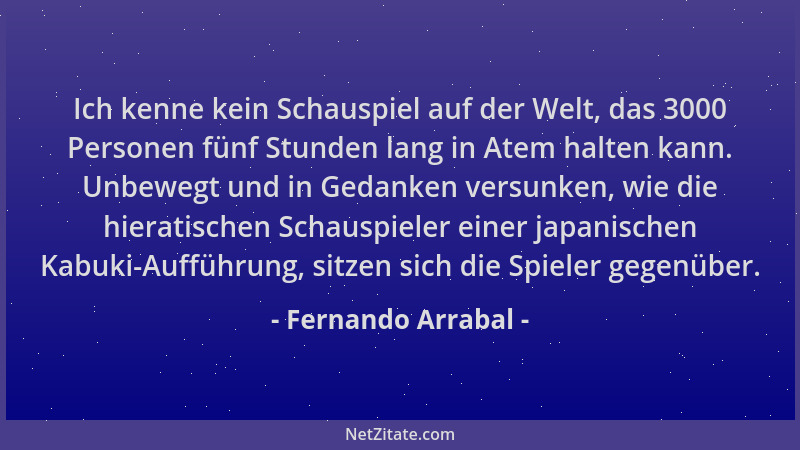 Fernando Arrabal - Ich kenne kein Schauspiel auf der Welt, das 3000 Personen fünf Stunden lang in Atem halten kann. Unbeweg...