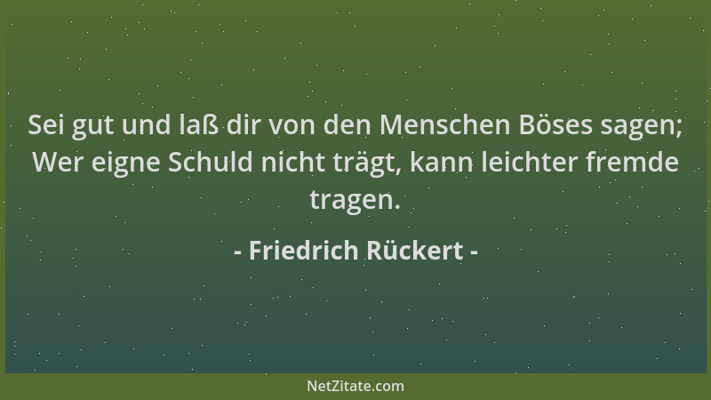 Friedrich Rückert - Sei gut und laß dir von den Menschen Böses sagen; Wer eigne Schuld nicht trägt, kann leichter fremde tr...
