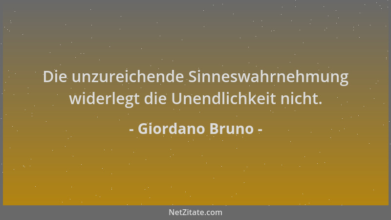 Giordano Bruno - Die unzureichende Sinneswahrnehmung widerlegt die Unendlichkeit nicht....