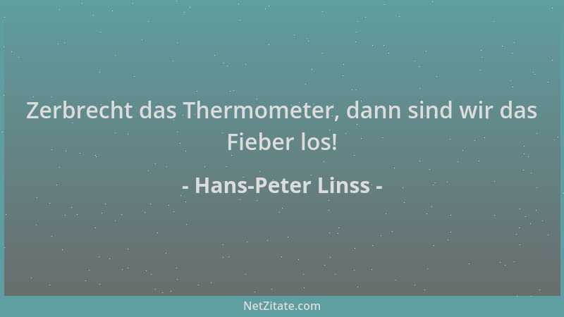 Hans-Peter Linss - Zerbrecht das Thermometer, dann sind wir das Fieber los!...