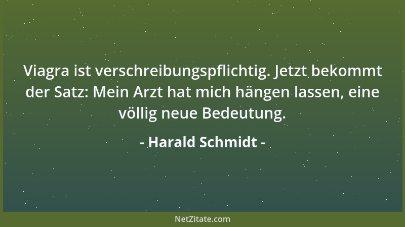 Harald Schmidt - Viagra ist verschreibungspflichtig. Jetzt bekommt der Satz: Mein Arzt hat mich hängen lassen, eine völlig...