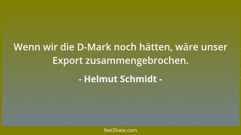 Helmut Schmidt - Wenn wir die D-Mark noch hätten, wäre unser Export zusammengebrochen....