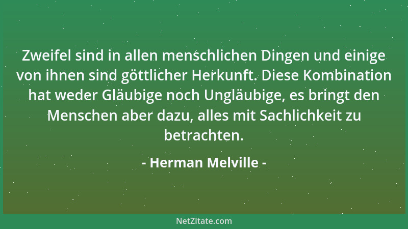 Herman Melville - Zweifel sind in allen menschlichen Dingen und einige von ihnen sind göttlicher Herkunft. Diese Kombinatio...