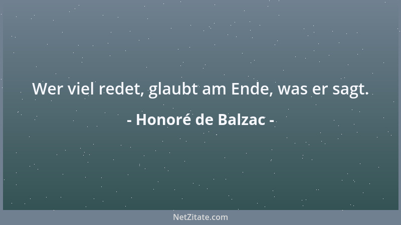 Honoré de Balzac - Wer viel redet, glaubt am Ende, was er sagt....