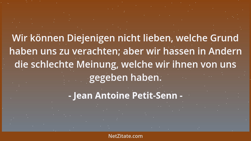 Jean Antoine Petit-Senn - Wir können Diejenigen nicht lieben, welche Grund haben uns zu verachten; aber wir hassen in Ander...
