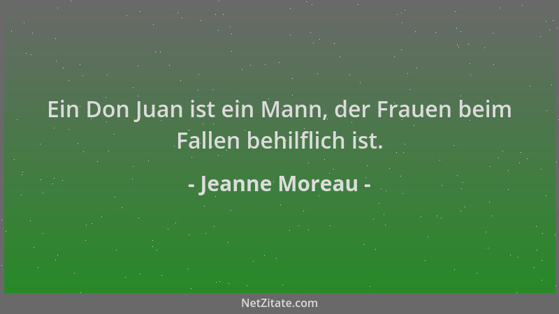 Jeanne Moreau - Ein Don Juan ist ein Mann, der Frauen beim Fallen behilflich ist....
