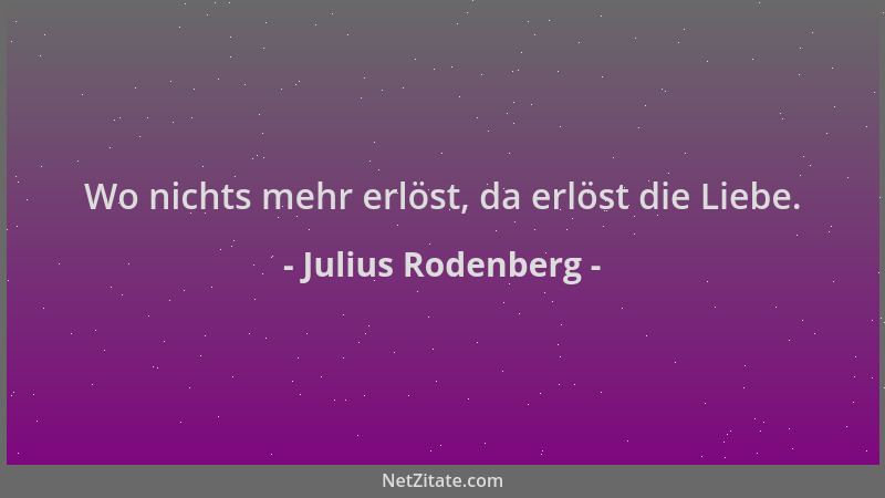 Julius Rodenberg - Wo nichts mehr erlöst, da erlöst die Liebe....