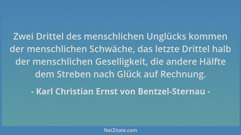 Karl Christian Ernst von Bentzel-Sternau - Zwei Drittel des menschlichen Unglücks kommen der menschlichen Schwäche, das let...