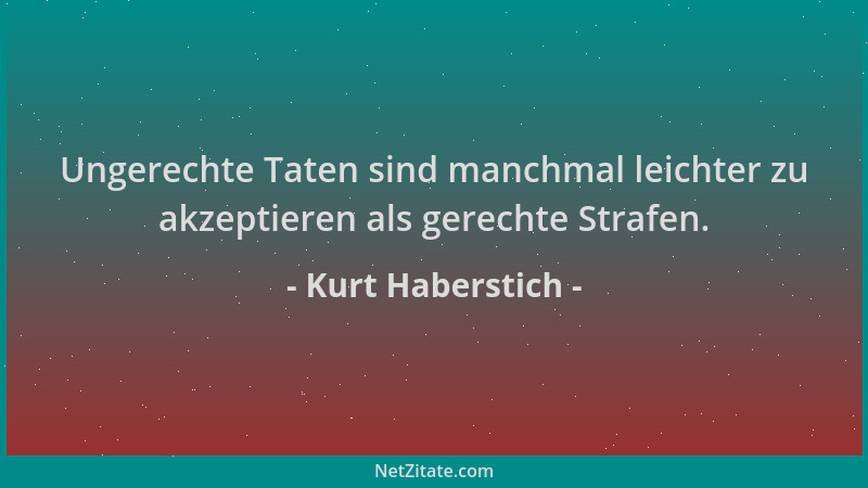 Kurt Haberstich - Ungerechte Taten sind manchmal leichter zu akzeptieren als gerechte Strafen....