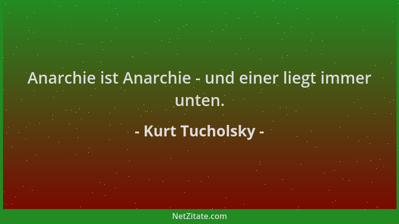 Kurt Tucholsky - Anarchie ist Anarchie - und einer liegt immer unten....