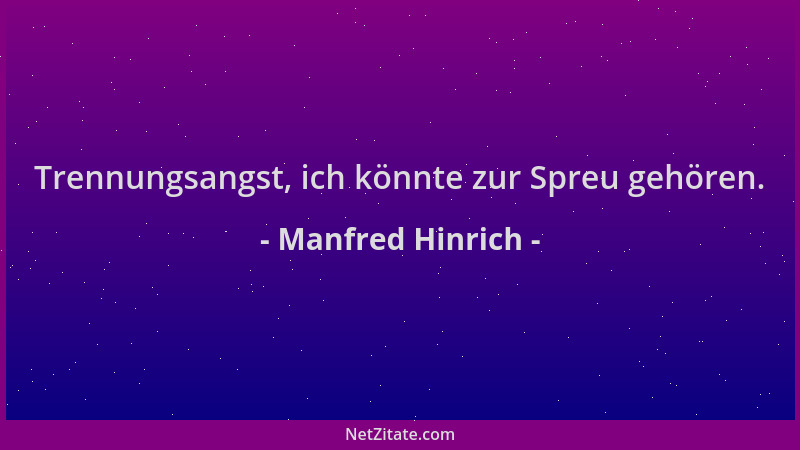 Manfred Hinrich - Trennungsangst, ich könnte zur Spreu gehören....