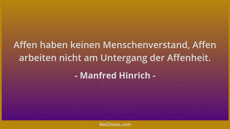 Manfred Hinrich - Affen haben keinen Menschenverstand, Affen arbeiten nicht am Untergang der Affenheit....