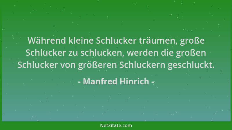 Manfred Hinrich - Während kleine Schlucker träumen, große Schlucker zu schlucken, werden die großen Schlucker von größeren...