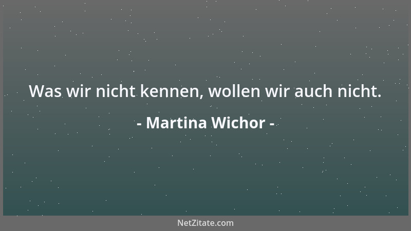 Martina Wichor - Was wir nicht kennen, wollen wir auch nicht....