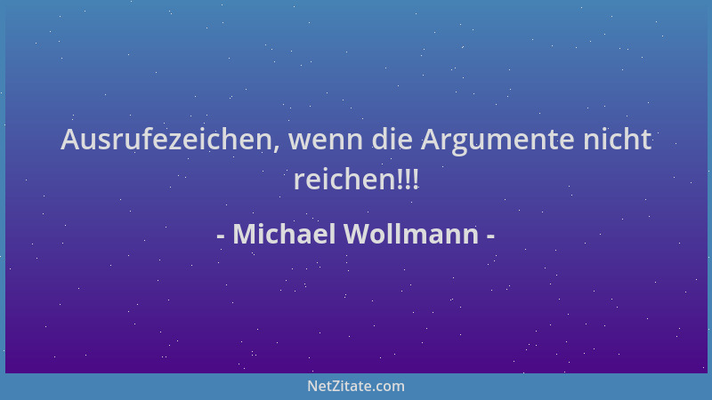 Michael Wollmann - Ausrufezeichen, wenn die Argumente nicht reichen!!!...