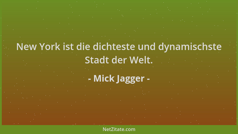 Mick Jagger - New York ist die dichteste und dynamischste Stadt der Welt....