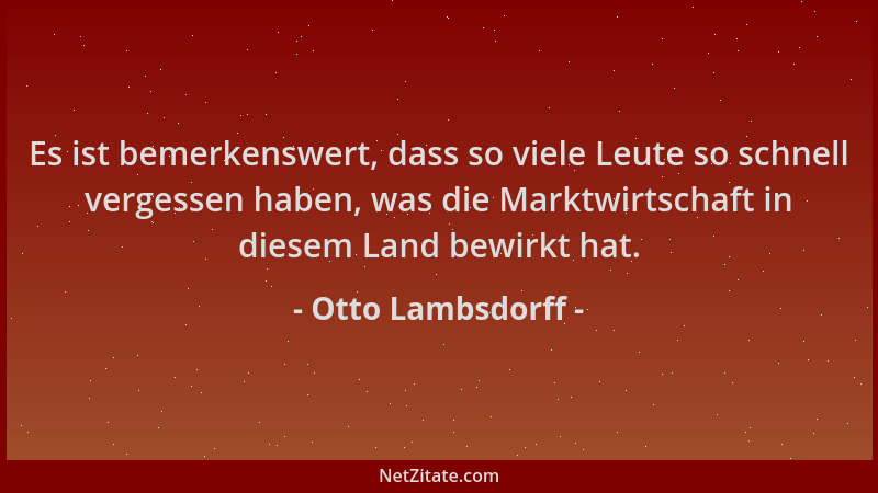 Otto Lambsdorff - Es ist bemerkenswert, dass so viele Leute so schnell vergessen haben, was die Marktwirtschaft in diesem L...