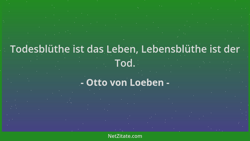Otto von Loeben - Todesblüthe ist das Leben, Lebensblüthe ist der Tod....