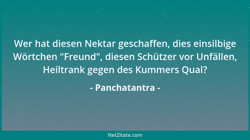Panchatantra - Wer hat diesen Nektar geschaffen, dies einsilbige Wörtchen  "Freund ", diesen Schützer vor Unfällen, Heiltrank...