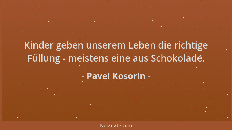 Pavel Kosorin - Kinder geben unserem Leben die richtige Füllung - meistens eine aus Schokolade....
