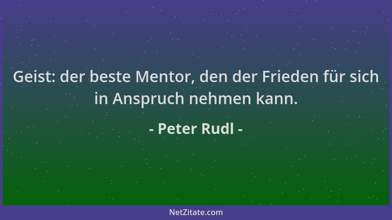 Peter Rudl - Geist: der beste Mentor, den der Frieden für sich in Anspruch nehmen kann....