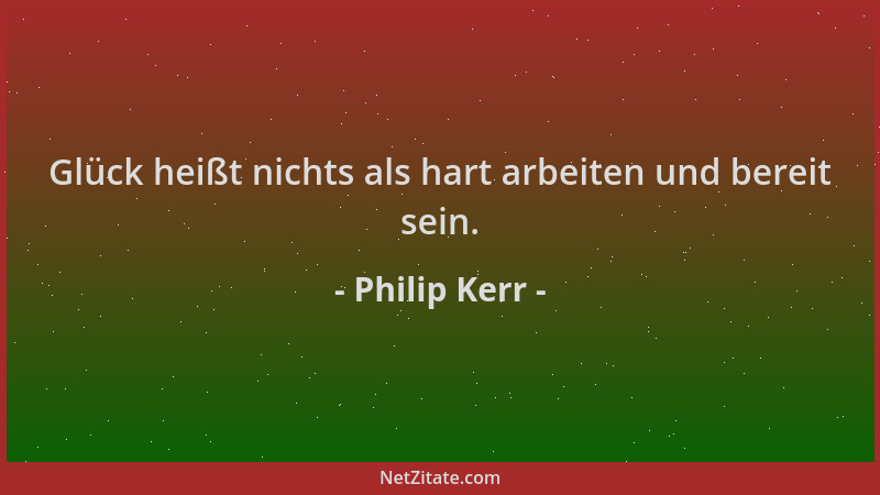 Philip Kerr - Glück heißt nichts als hart arbeiten und bereit sein....