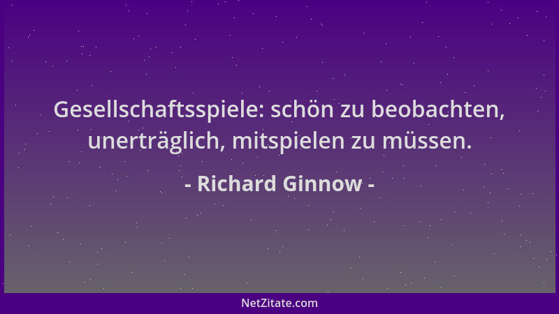 Richard Ginnow - Gesellschaftsspiele: schön zu beobachten, unerträglich, mitspielen zu müssen....